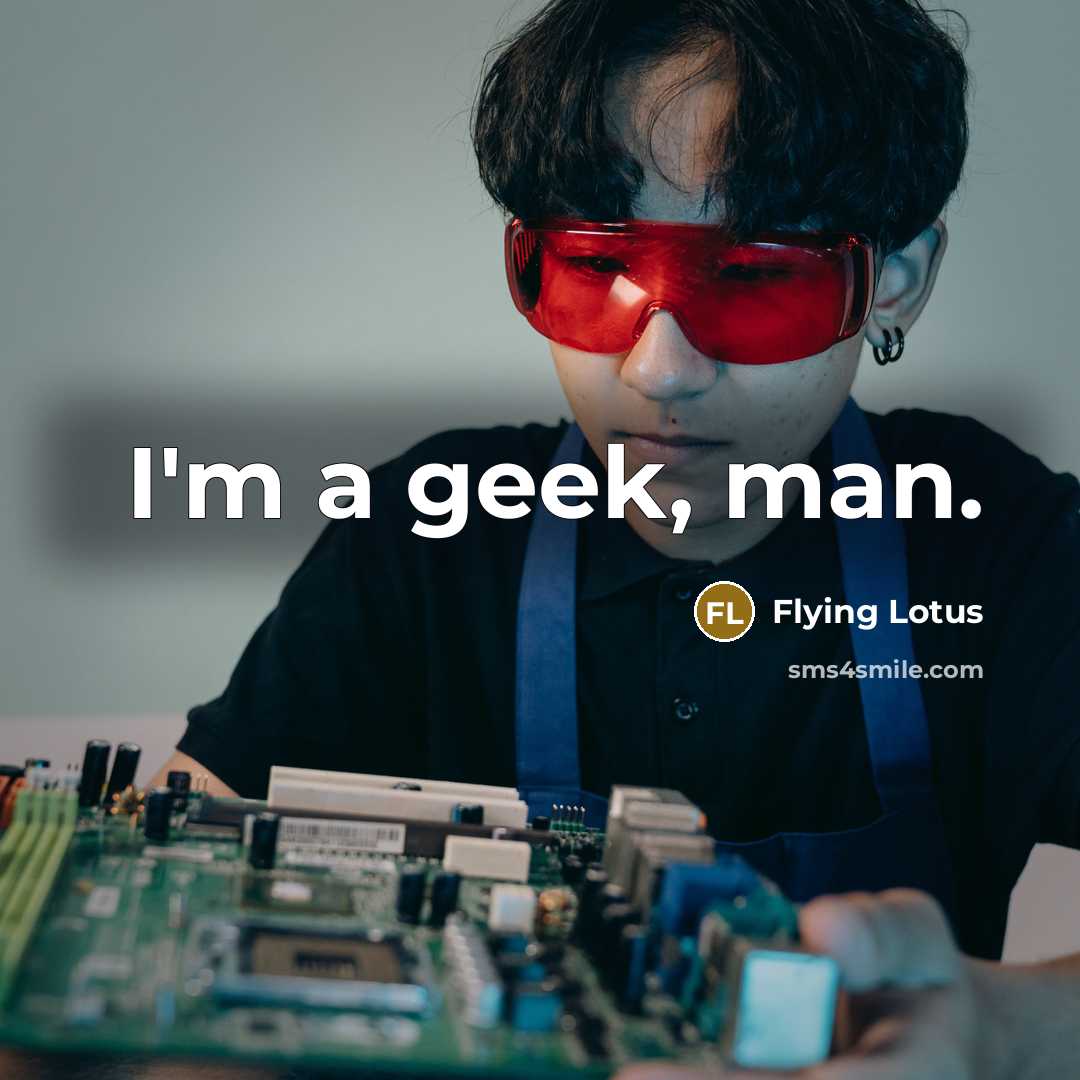 “I'm a geek, man.” quote by Flying Lotus