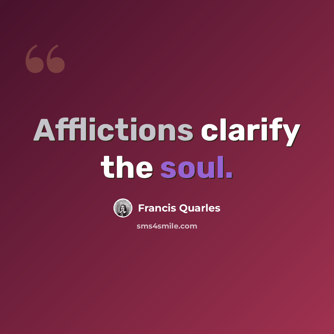 “Afflictions clarify the soul.” quote by Francis Quarles