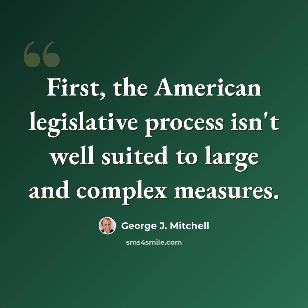 “First, the American legislative process isn't well suited to large and complex measures.” quote by George J. Mitchell