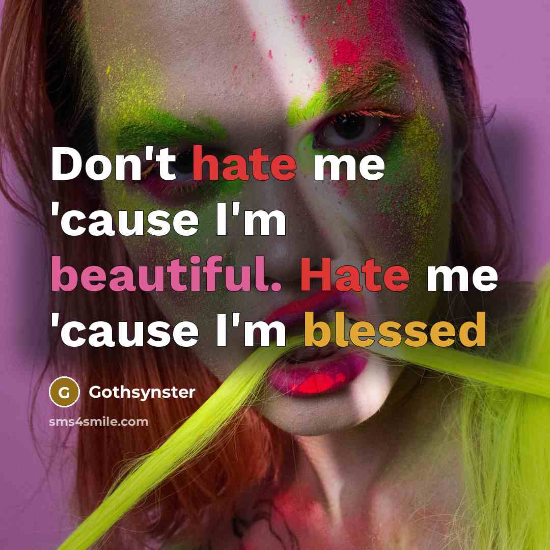 “Don't hate me 'cause I'm beautiful. Hate me 'cause I'm blessed” quote by Gothsynster
