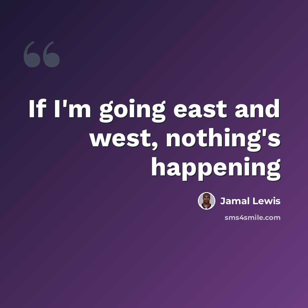 “If I'm going east and west, nothing's happening” quote by Jamal Lewis