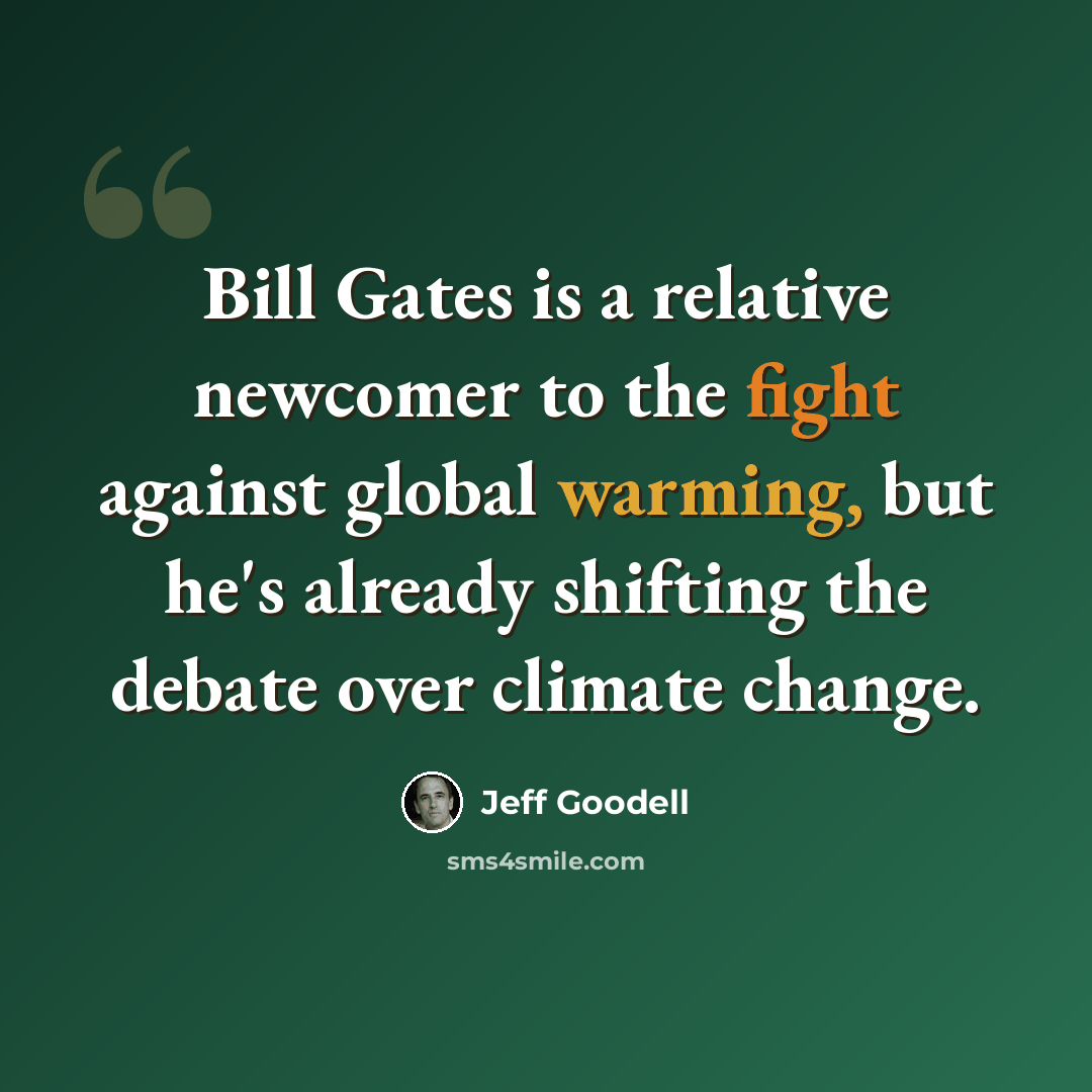“Bill Gates is a relative newcomer to the fight against global warming, but he's already shifting the debate over climate change.” quote by Jeff Goodell