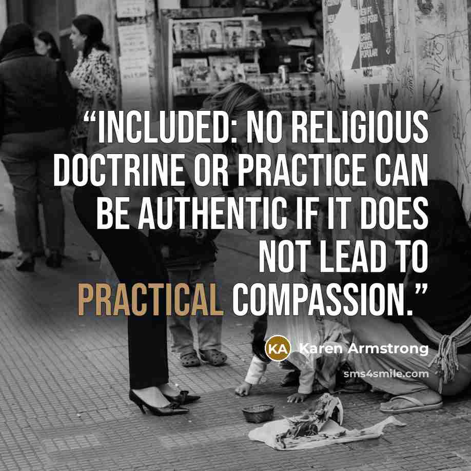 “included: no religious doctrine or practice can be authentic if it does not lead to practical compassion.” quote by Karen Armstrong