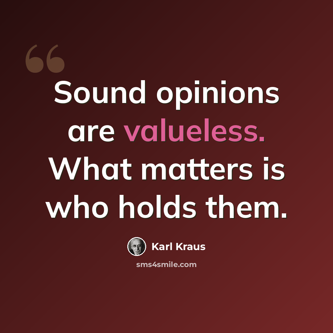 “Sound opinions are valueless. What matters is who holds them.” quote by Karl Kraus