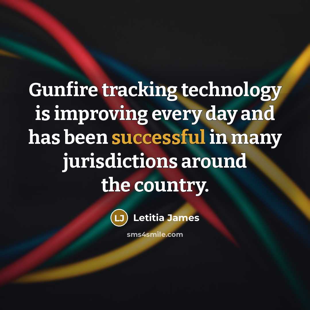 “Gunfire tracking technology is improving every day and has been successful in many jurisdictions around the country.” quote by Letitia James