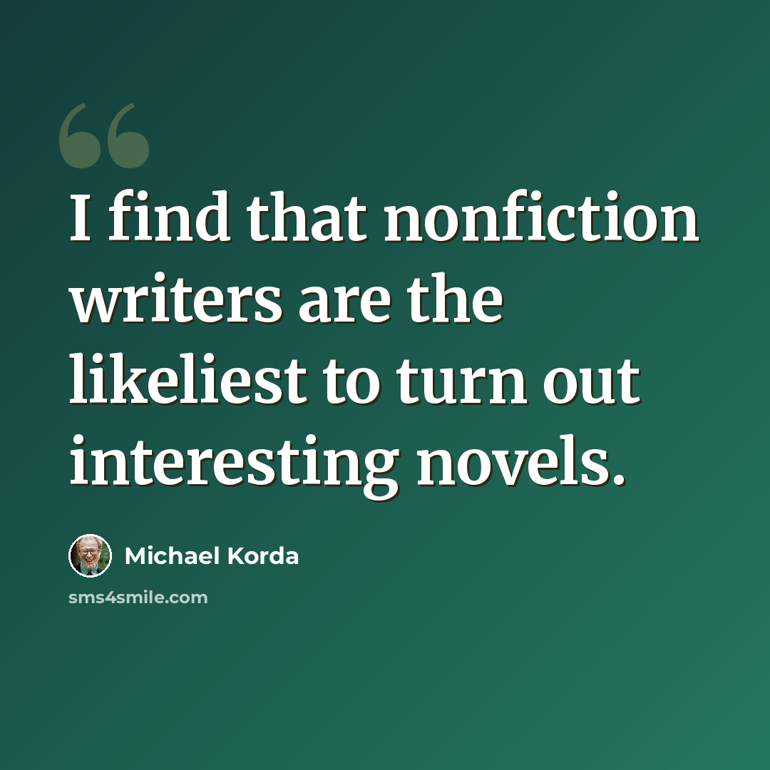 “I find that nonfiction writers are the likeliest to turn out interesting novels.” quote by Michael Korda