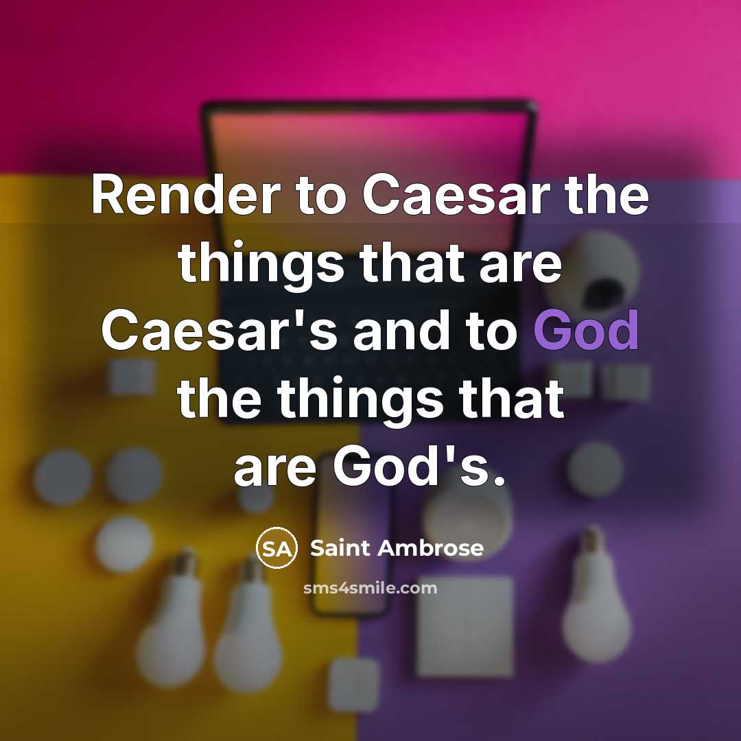 “Render to Caesar the things that are Caesar's and to God the things that are God's.” quote by Saint Ambrose
