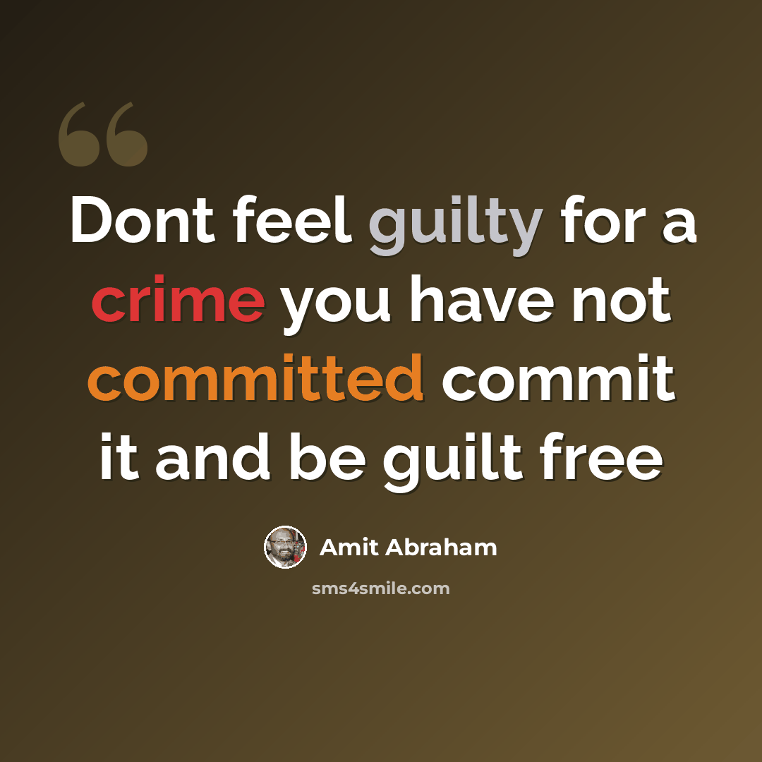 “Dont feel guilty for a crime you have not committed commit it and be guilt free” quote by Amit Abraham