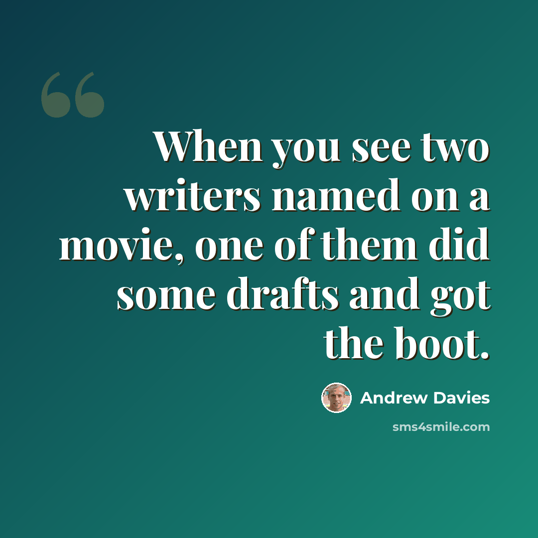 “When you see two writers named on a movie, one of them did some drafts and got the boot.” quote by Andrew Davies