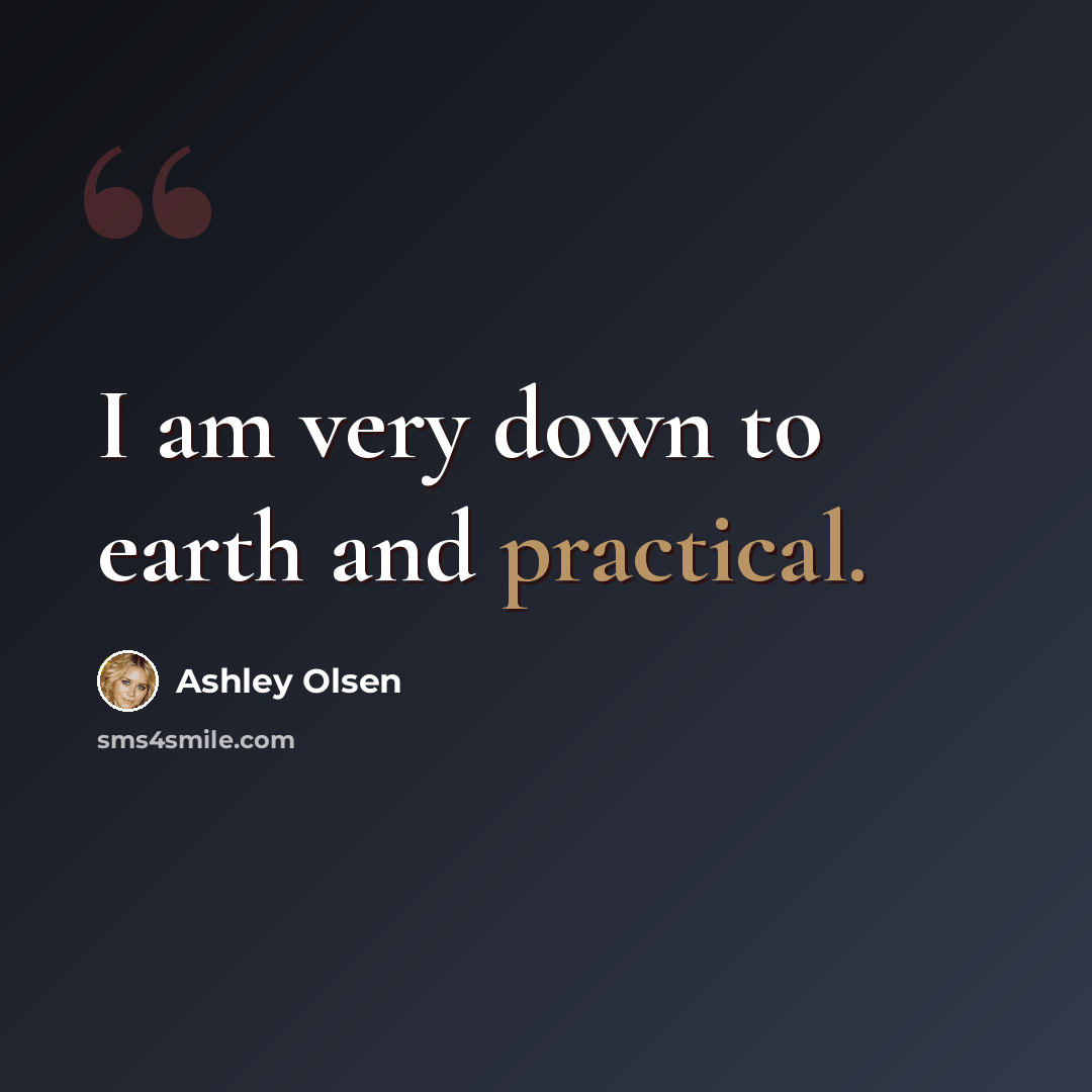 “I am very down to earth and practical.” quote by Ashley Olsen