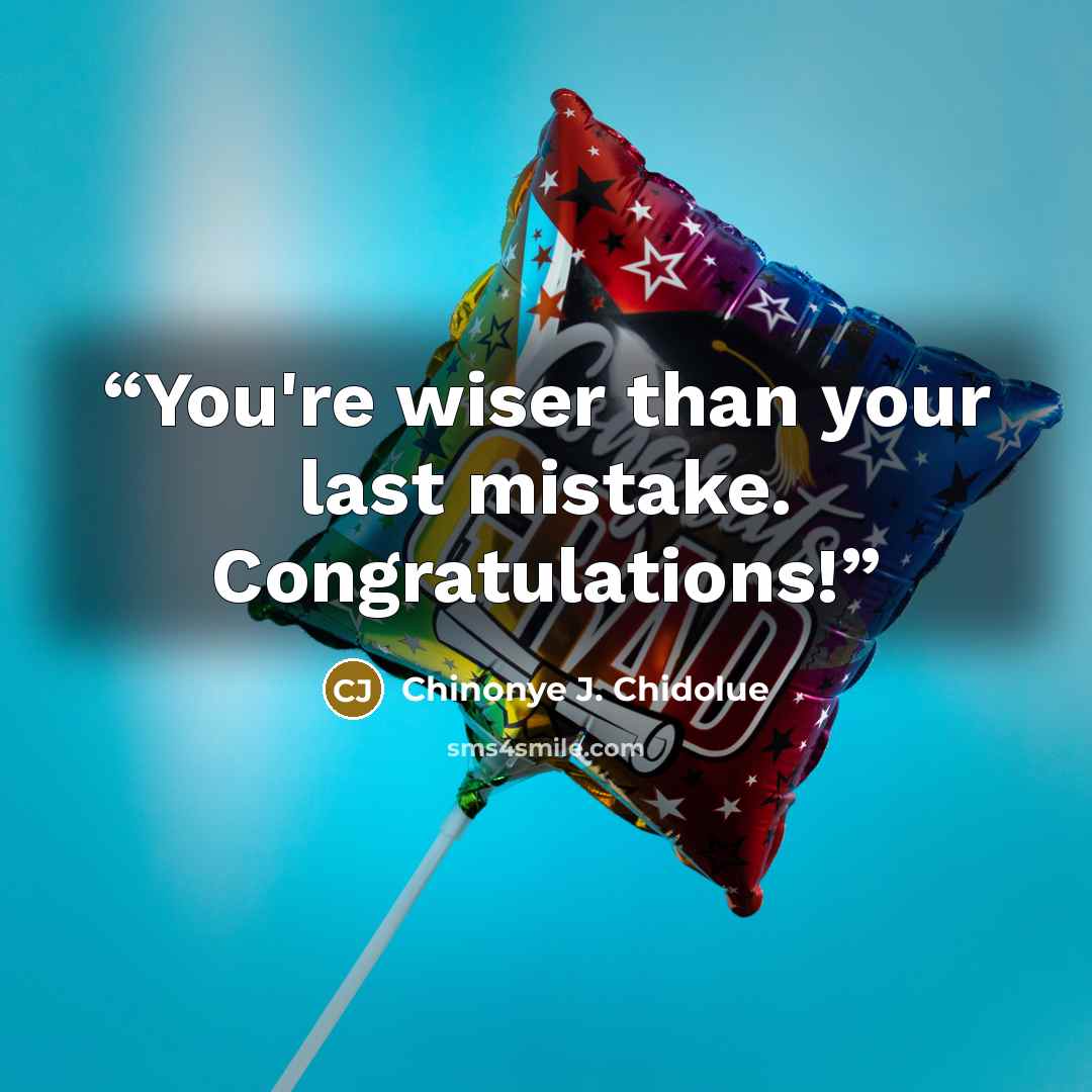 “You're wiser than your last mistake. Congratulations!” quote by Chinonye J. Chidolue