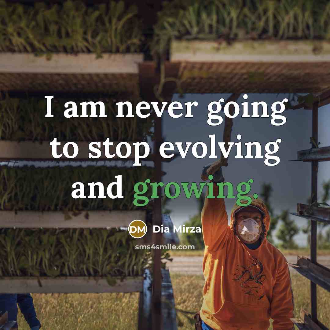 “I am never going to stop evolving and growing.” quote by Dia Mirza