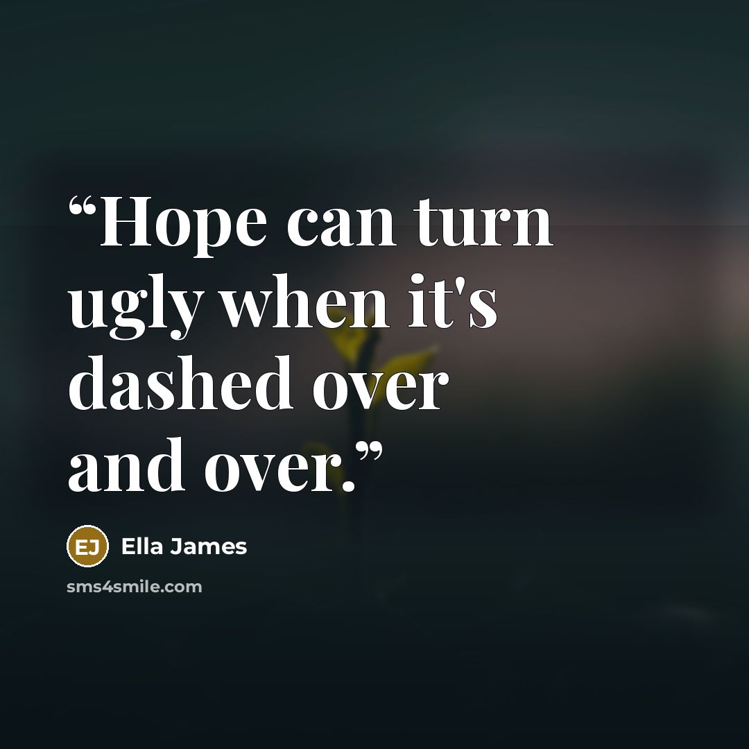 “Hope can turn ugly when it's dashed over and over.” quote by Ella James