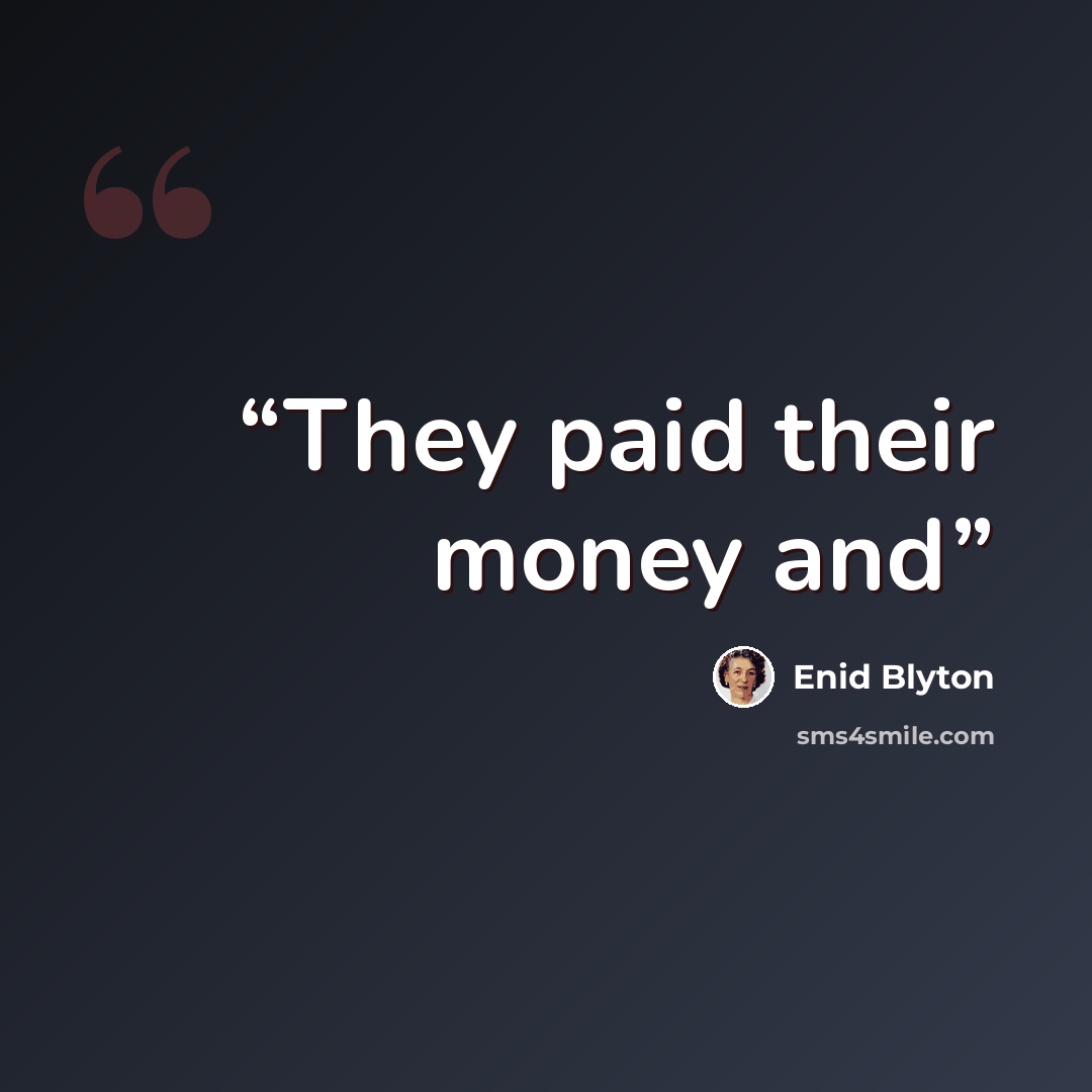 “They paid their money and” quote by Enid Blyton