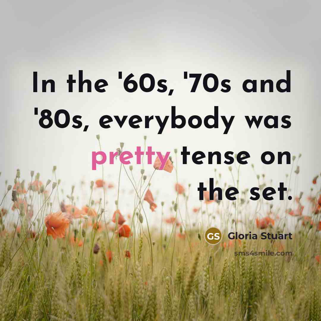 “In the '60s, '70s and '80s, everybody was pretty tense on the set.” quote by Gloria Stuart
