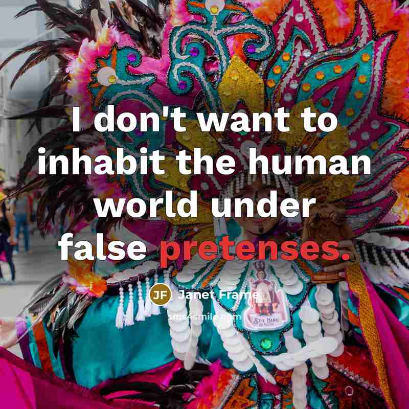 “I don't want to inhabit the human world under false pretenses.” quote by Janet Frame