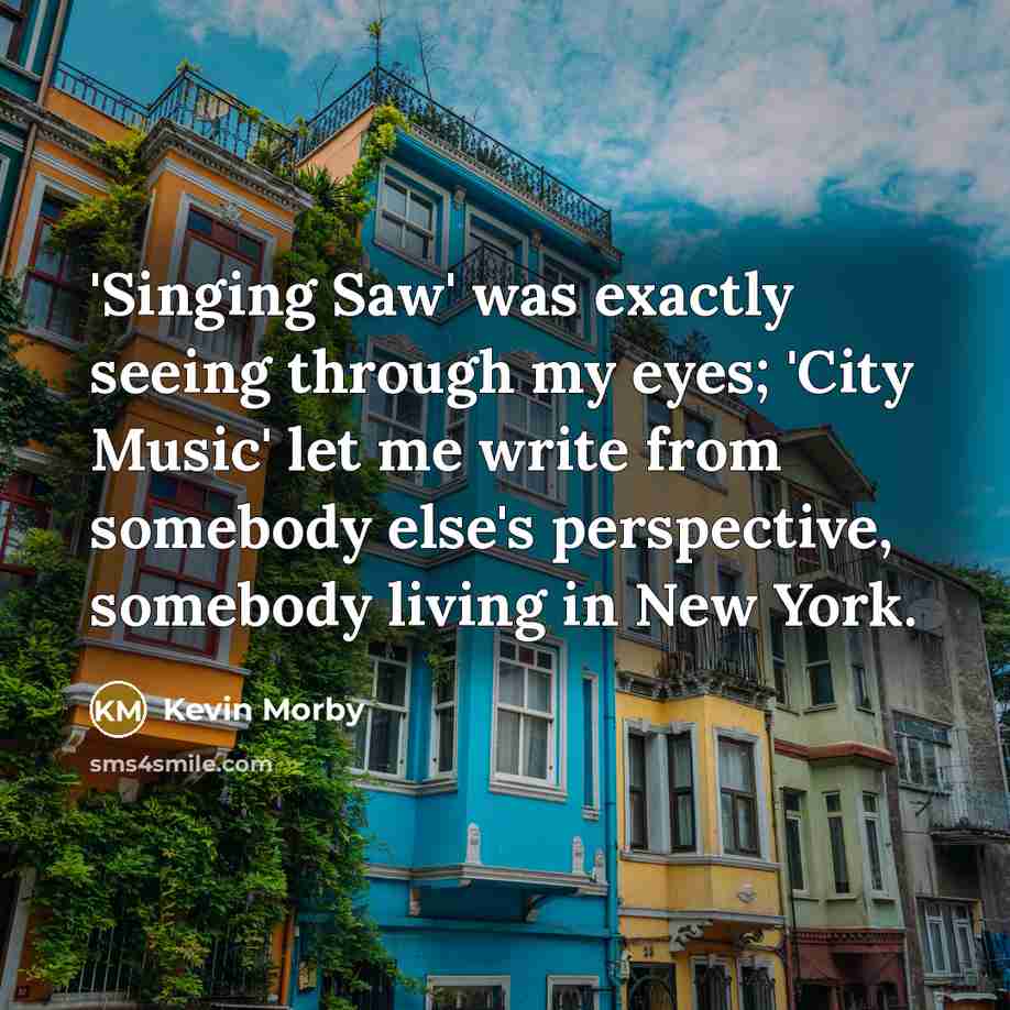 “'Singing Saw' was exactly seeing through my eyes; 'City Music' let me write from somebody else's perspective, somebody living in New York.” quote by Kevin Morby