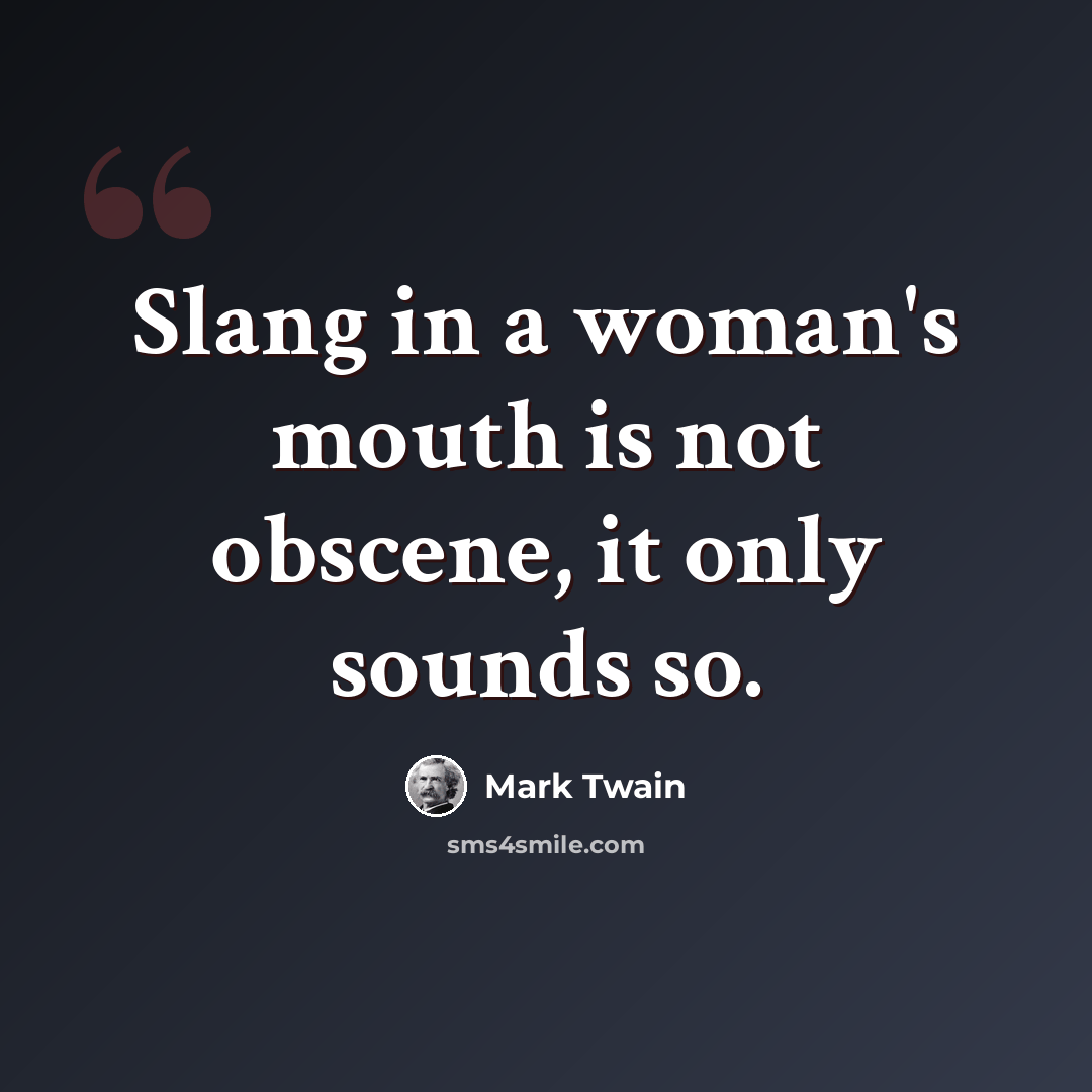 “Slang in a woman's mouth is not obscene, it only sounds so.” quote by Mark Twain