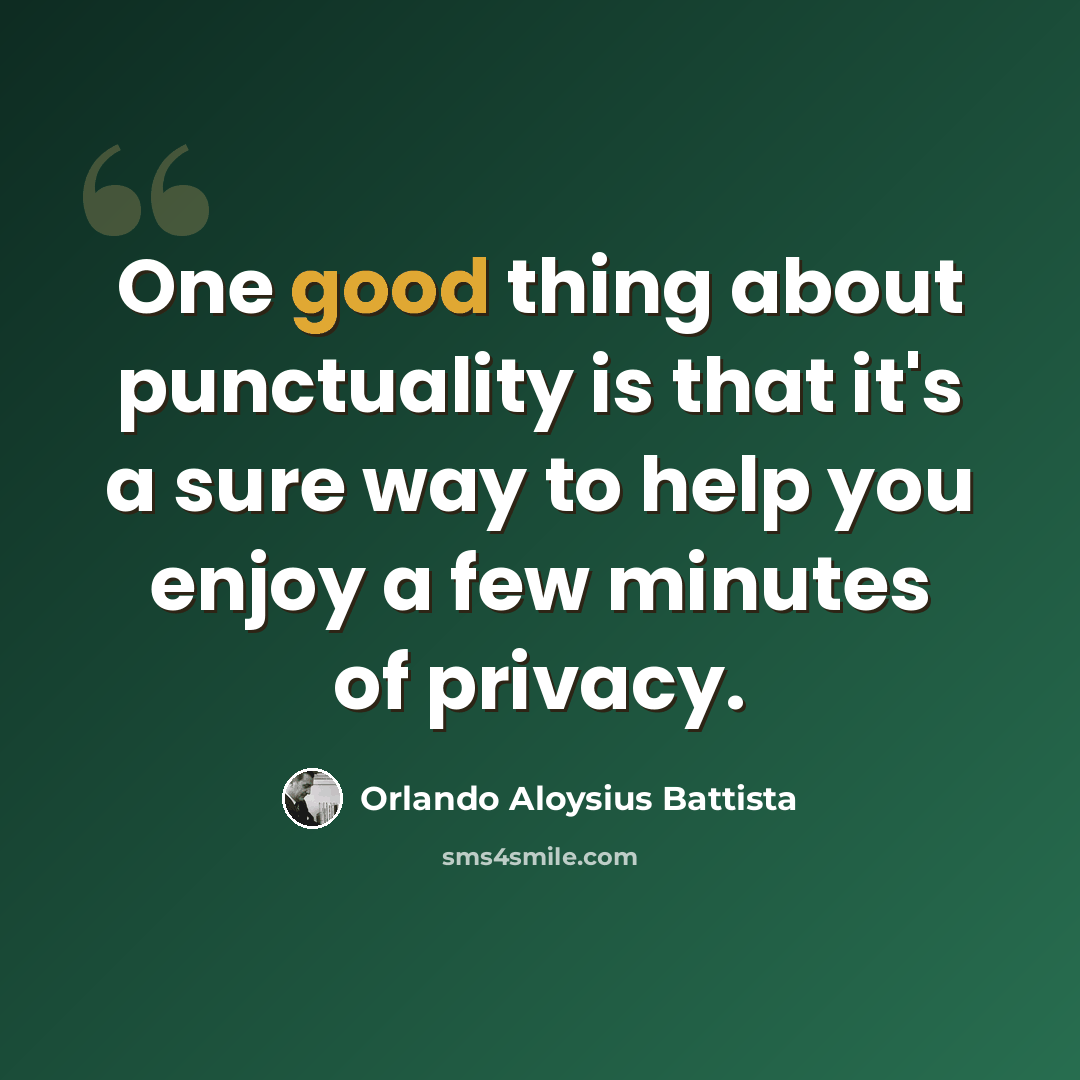 “One good thing about punctuality is that it's a sure way to help you enjoy a few minutes of privacy.” quote by Orlando Aloysius Battista