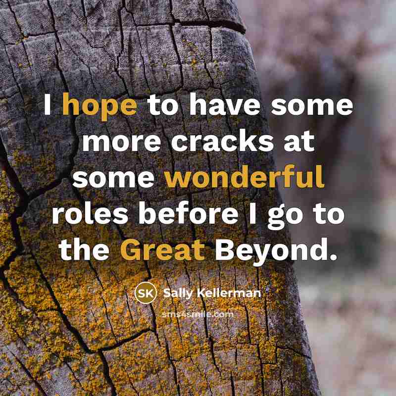 “I hope to have some more cracks at some wonderful roles before I go to the Great Beyond.” quote by Sally Kellerman
