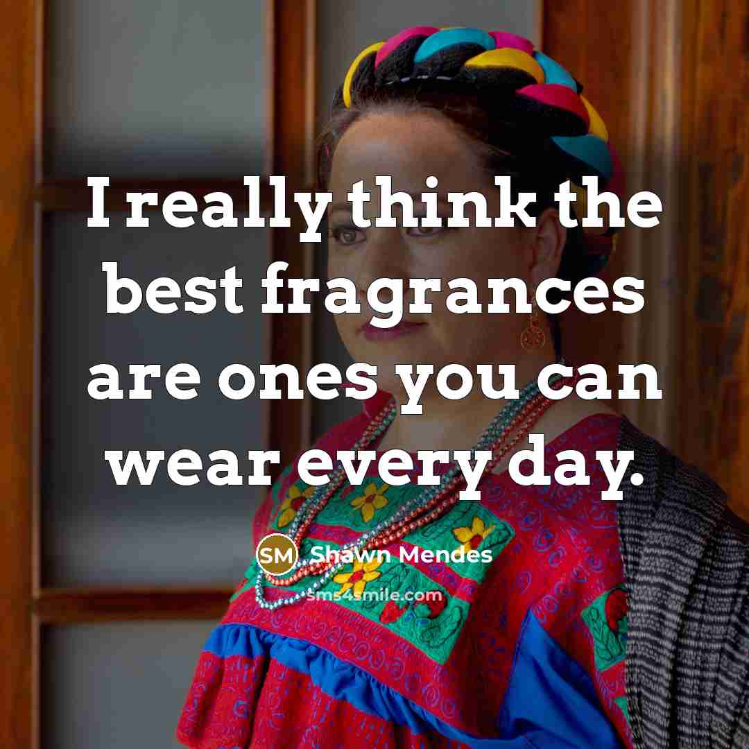 “I really think the best fragrances are ones you can wear every day.” quote by Shawn Mendes