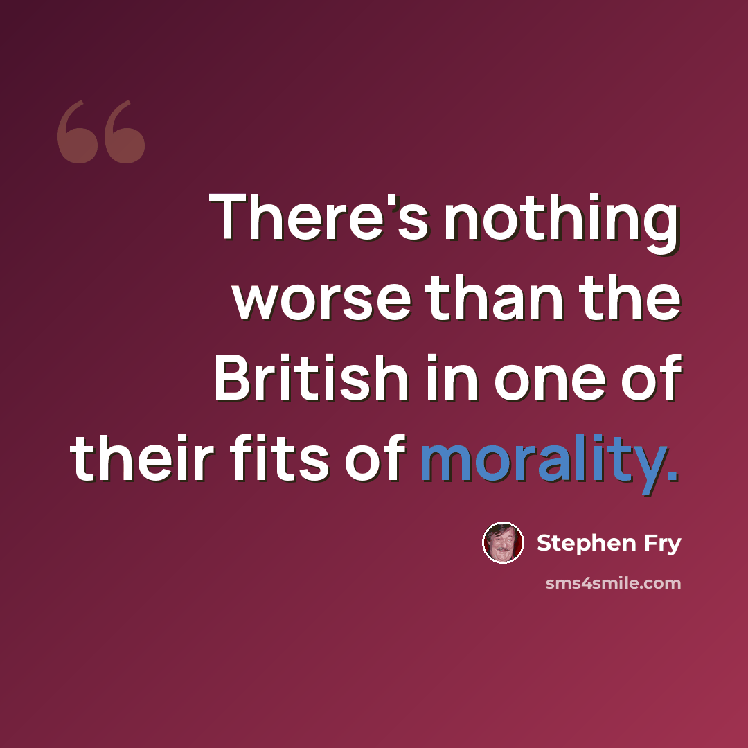 “There's nothing worse than the British in one of their fits of morality.” quote by Stephen Fry
