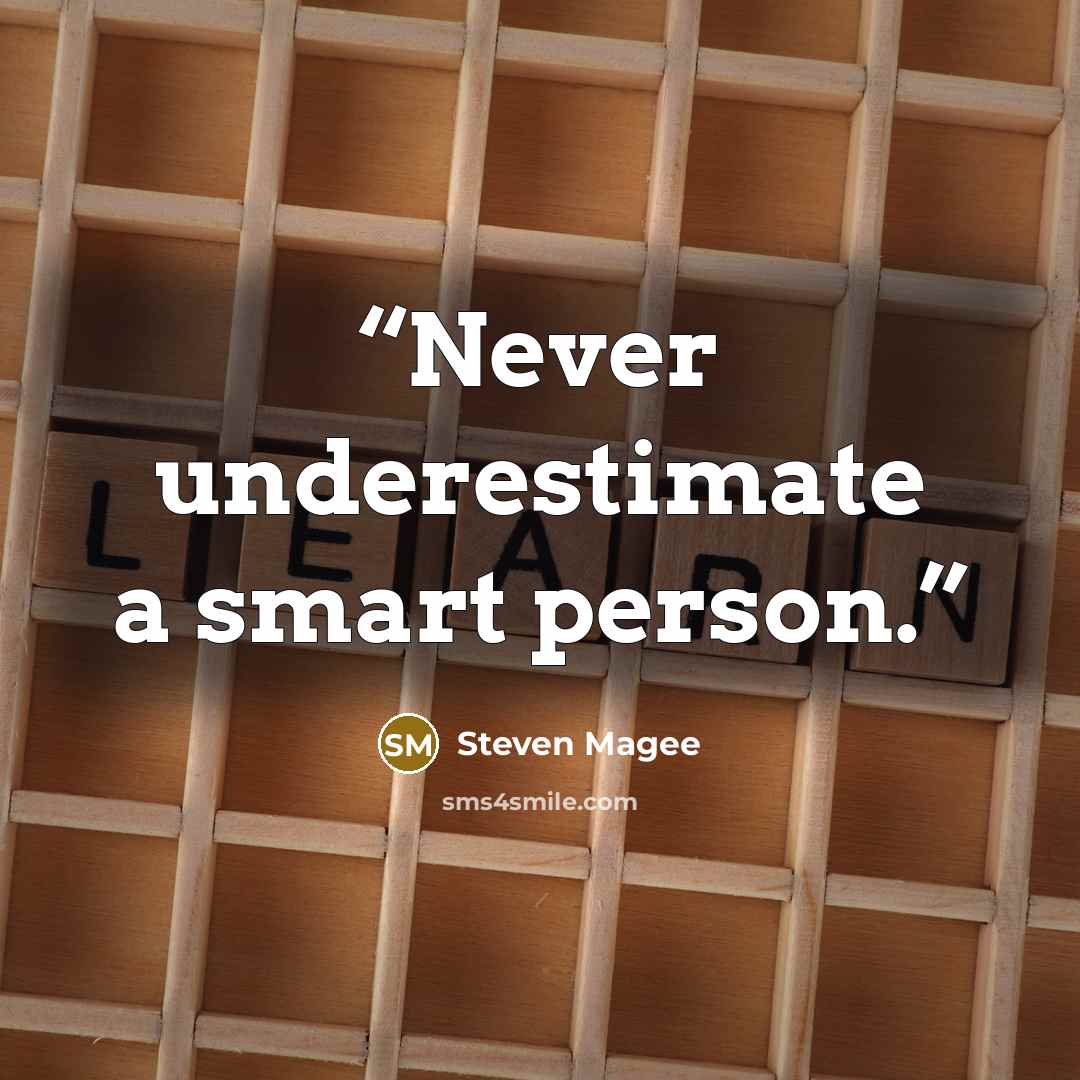 “Never underestimate a smart person.” quote by Steven Magee