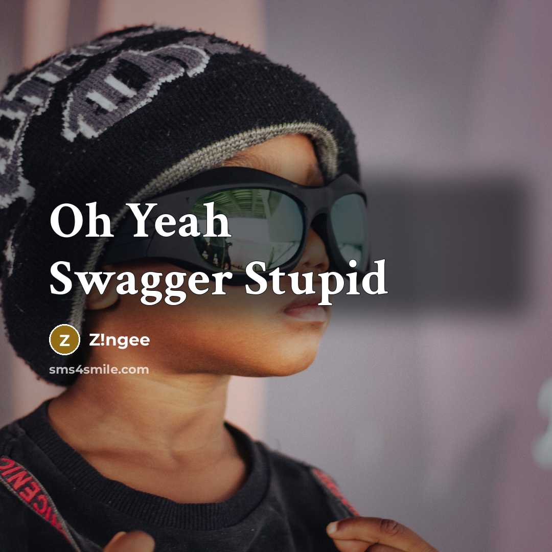 “Oh Yeah Swagger Stupid” quote by Z!ngee
