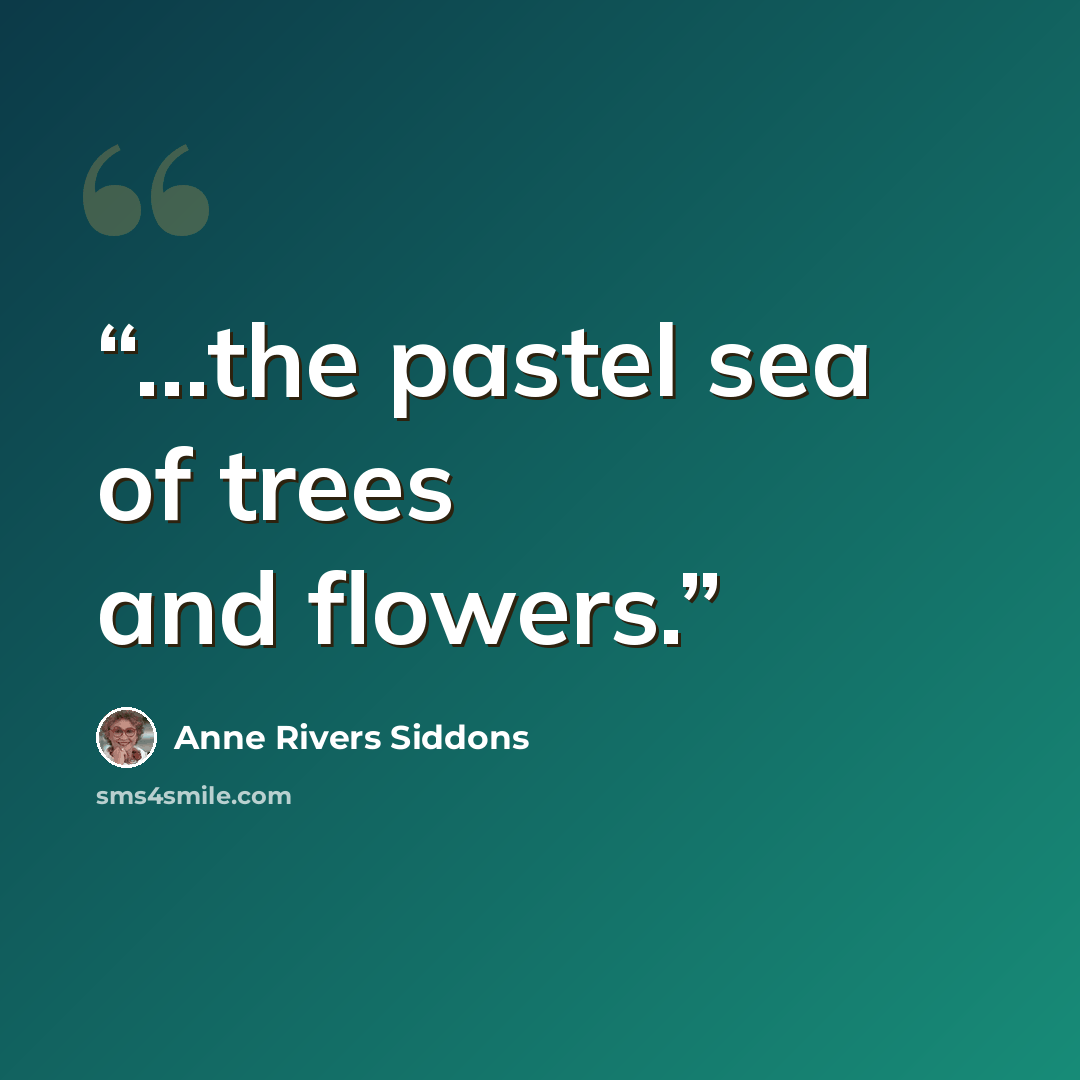 “...the pastel sea of trees and flowers.” quote by Anne Rivers Siddons