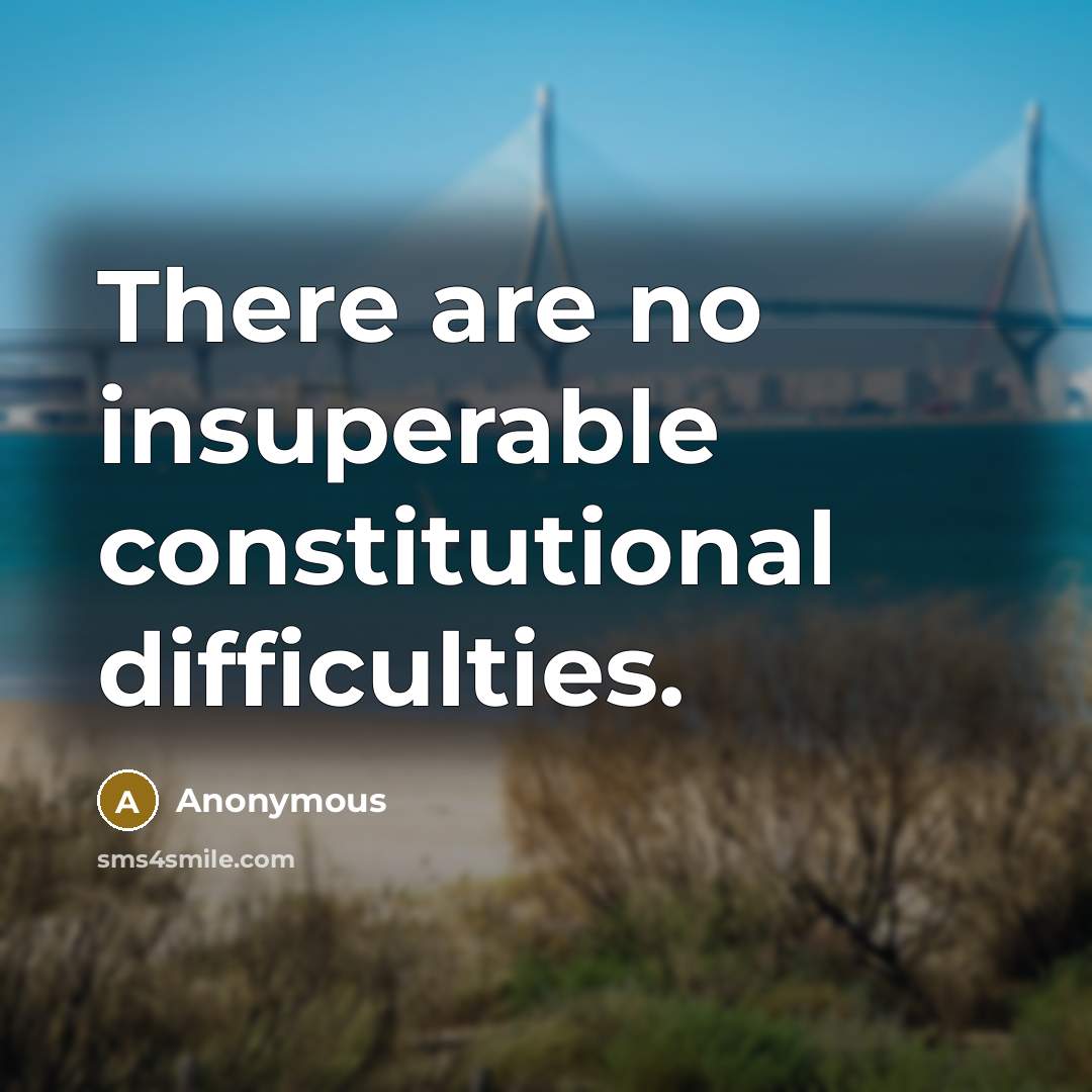 “There are no insuperable constitutional difficulties.” quote by Anonymous