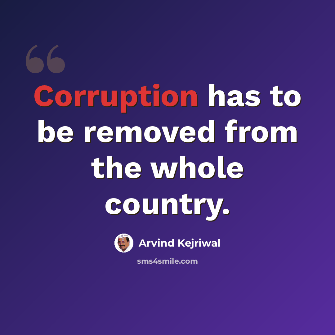 “Corruption has to be removed from the whole country.” quote by Arvind Kejriwal