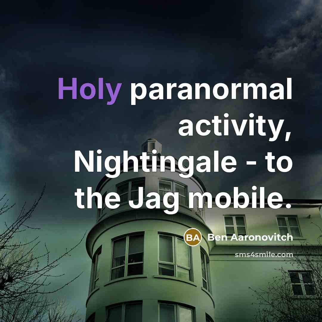 “Holy paranormal activity, Nightingale - to the Jag mobile.” quote by Ben Aaronovitch