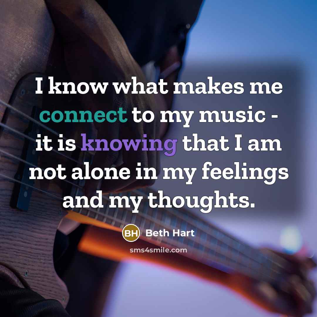 “I know what makes me connect to my music - it is knowing that I am not alone in my feelings and my thoughts.” quote by Beth Hart