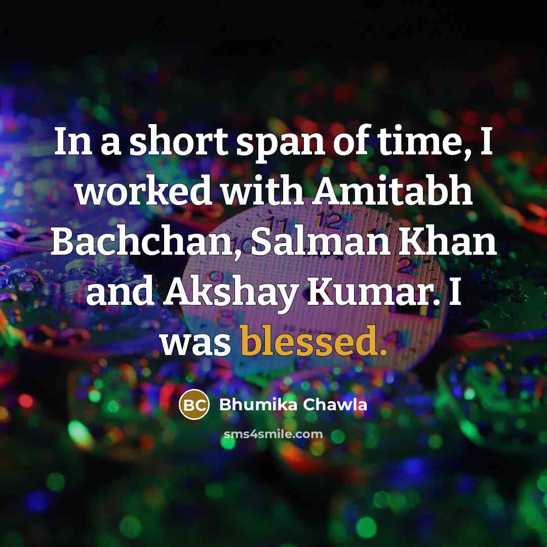 “In a short span of time, I worked with Amitabh Bachchan, Salman Khan and Akshay Kumar. I was blessed.” quote by Bhumika Chawla