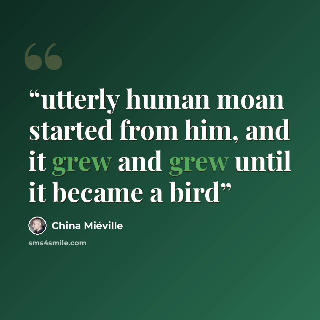 “utterly human moan started from him, and it grew and grew until it became a bird” quote by China Miéville