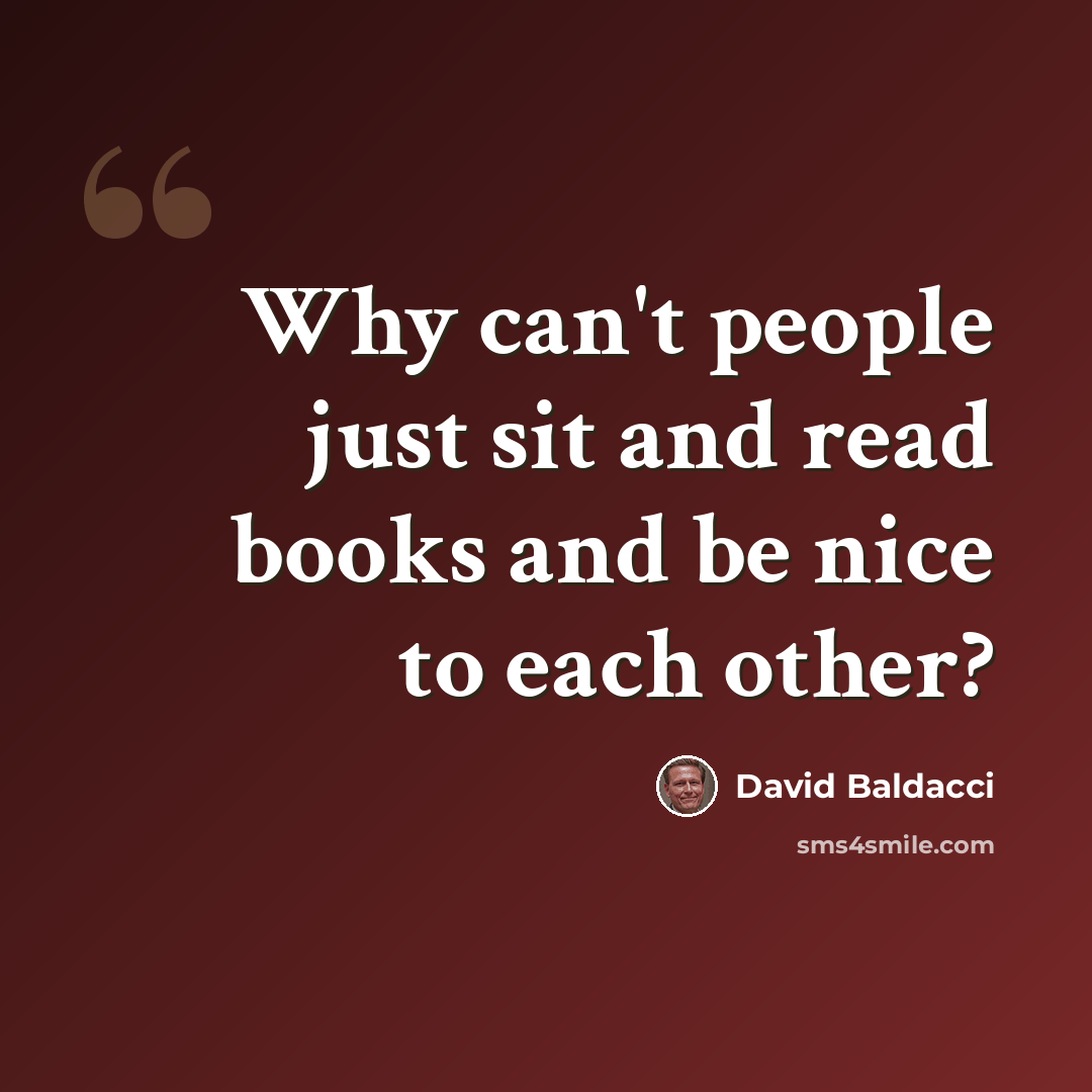 “Why can't people just sit and read books and be nice to each other?” quote by David Baldacci