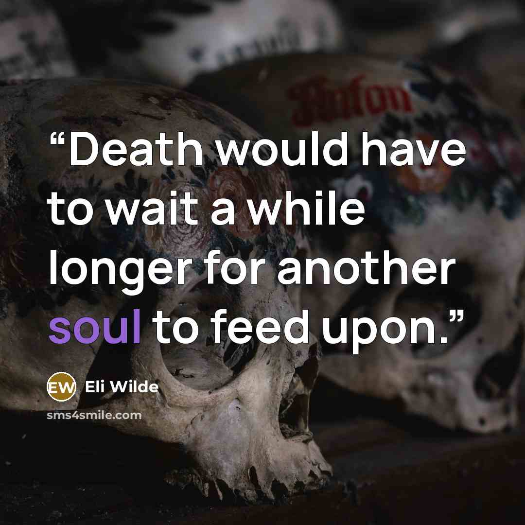 “Death would have to wait a while longer for another soul to feed upon.” quote by Eli Wilde
