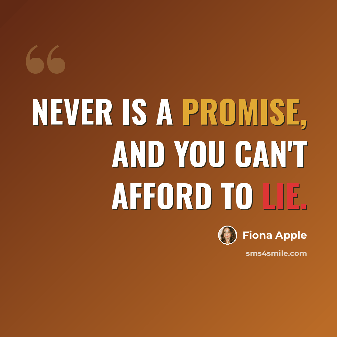 “Never is a promise, and you can't afford to lie.” quote by Fiona Apple