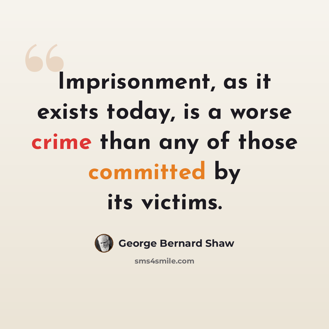 “Imprisonment, as it exists today, is a worse crime than any of those committed by its victims.” quote by George Bernard Shaw