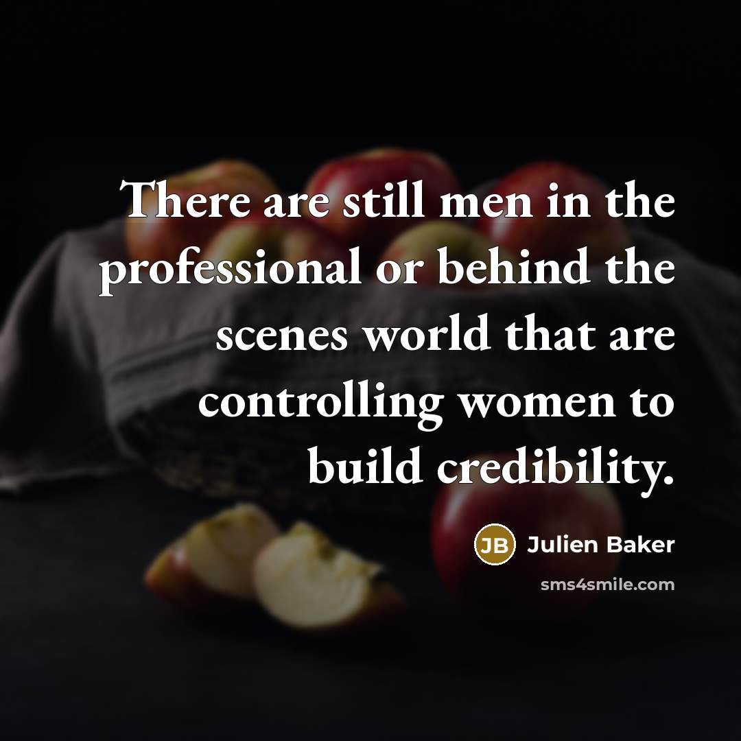 “There are still men in the professional or behind the scenes world that are controlling women to build credibility.” quote by Julien Baker