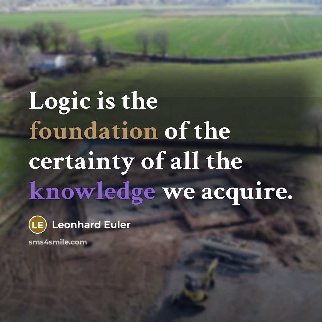 “Logic is the foundation of the certainty of all the knowledge we acquire.” quote by Leonhard Euler