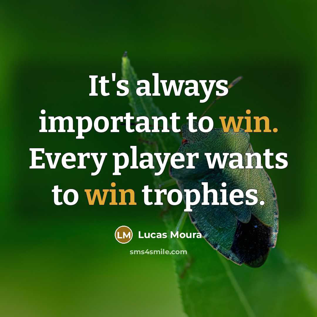 “It's always important to win. Every player wants to win trophies.” quote by Lucas Moura