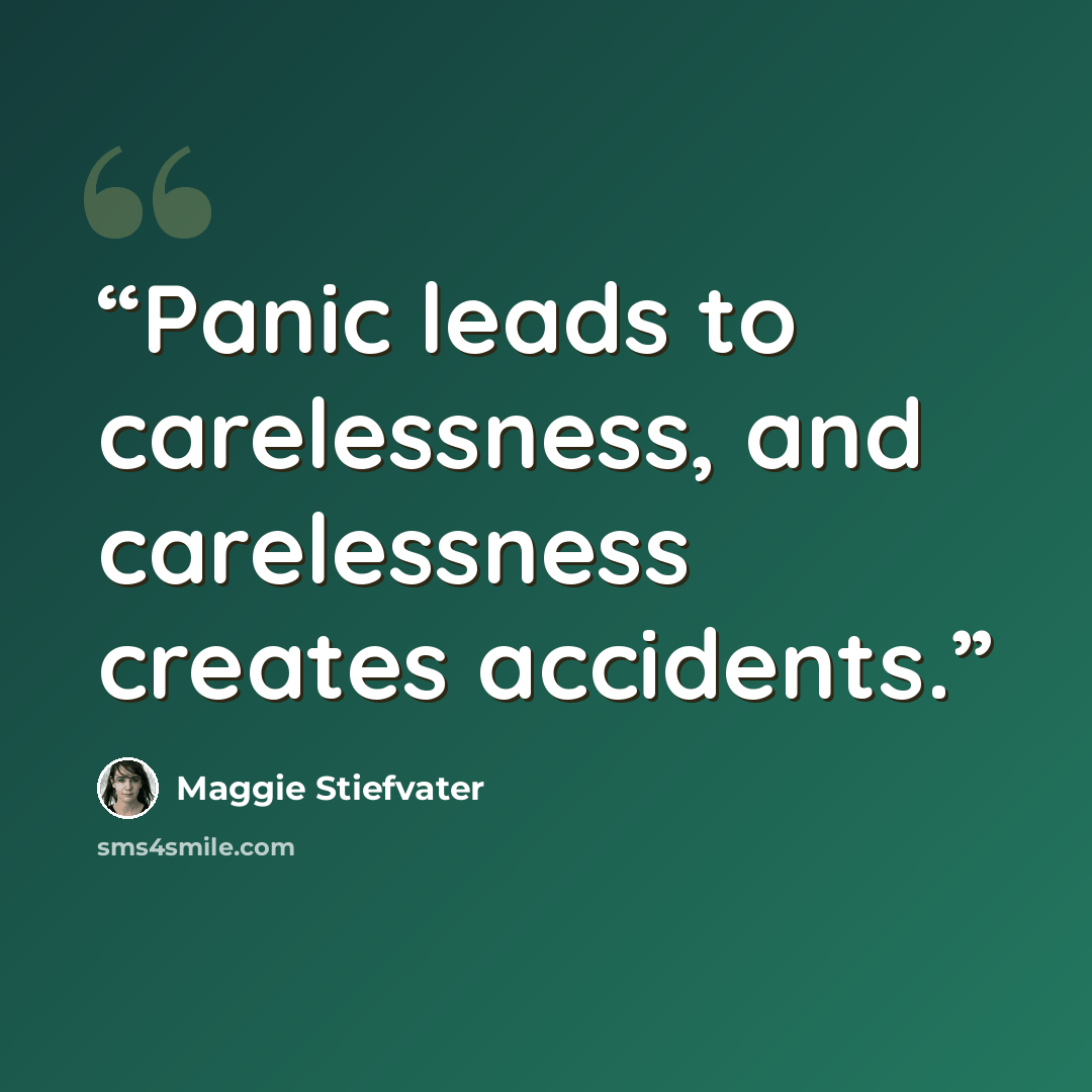 “Panic leads to carelessness, and carelessness creates accidents.” quote by Maggie Stiefvater