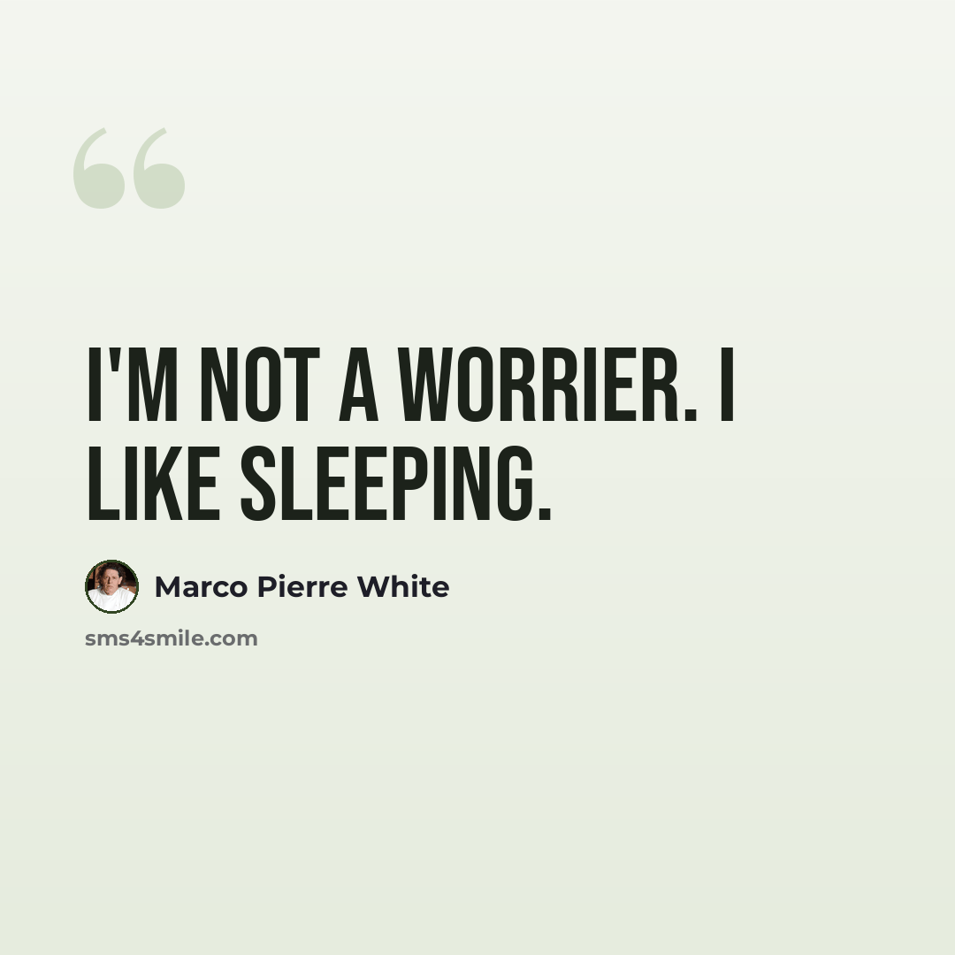 “I'm not a worrier. I like sleeping.” quote by Marco Pierre White