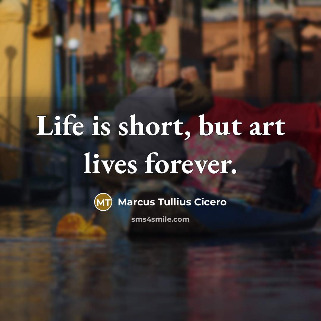 “Life is short, but art lives forever.” quote by Marcus Tullius Cicero