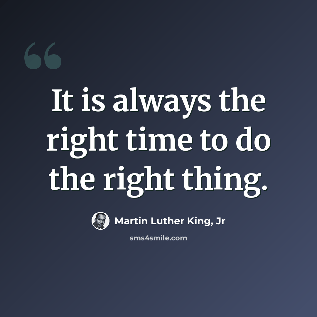“It is always the right time to do the right thing.” quote by Martin Luther King, Jr