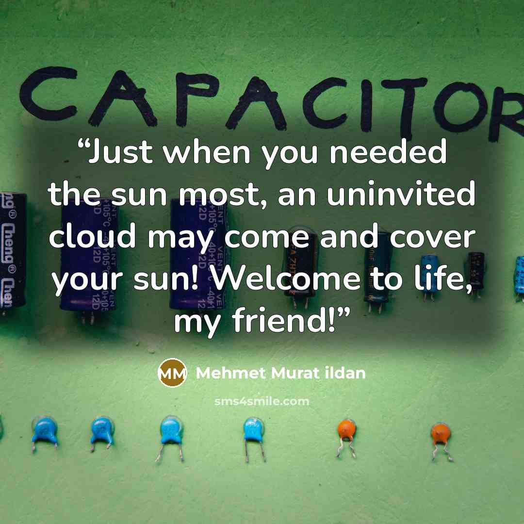 “Just when you needed the sun most, an uninvited cloud may come and cover your sun! Welcome to life, my friend!” quote by Mehmet Murat ildan