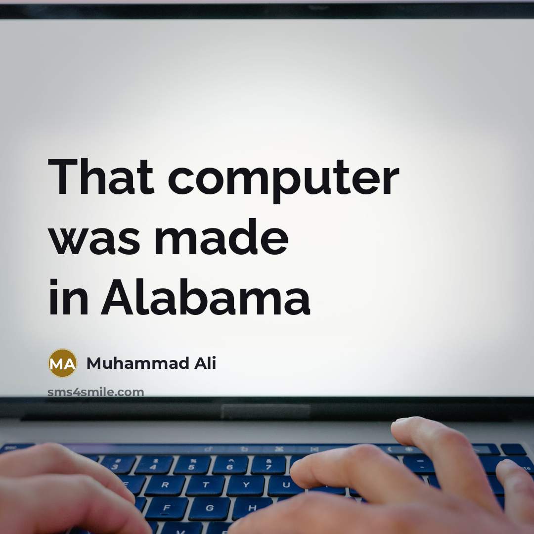 “That computer was made in Alabama” quote by Muhammad Ali