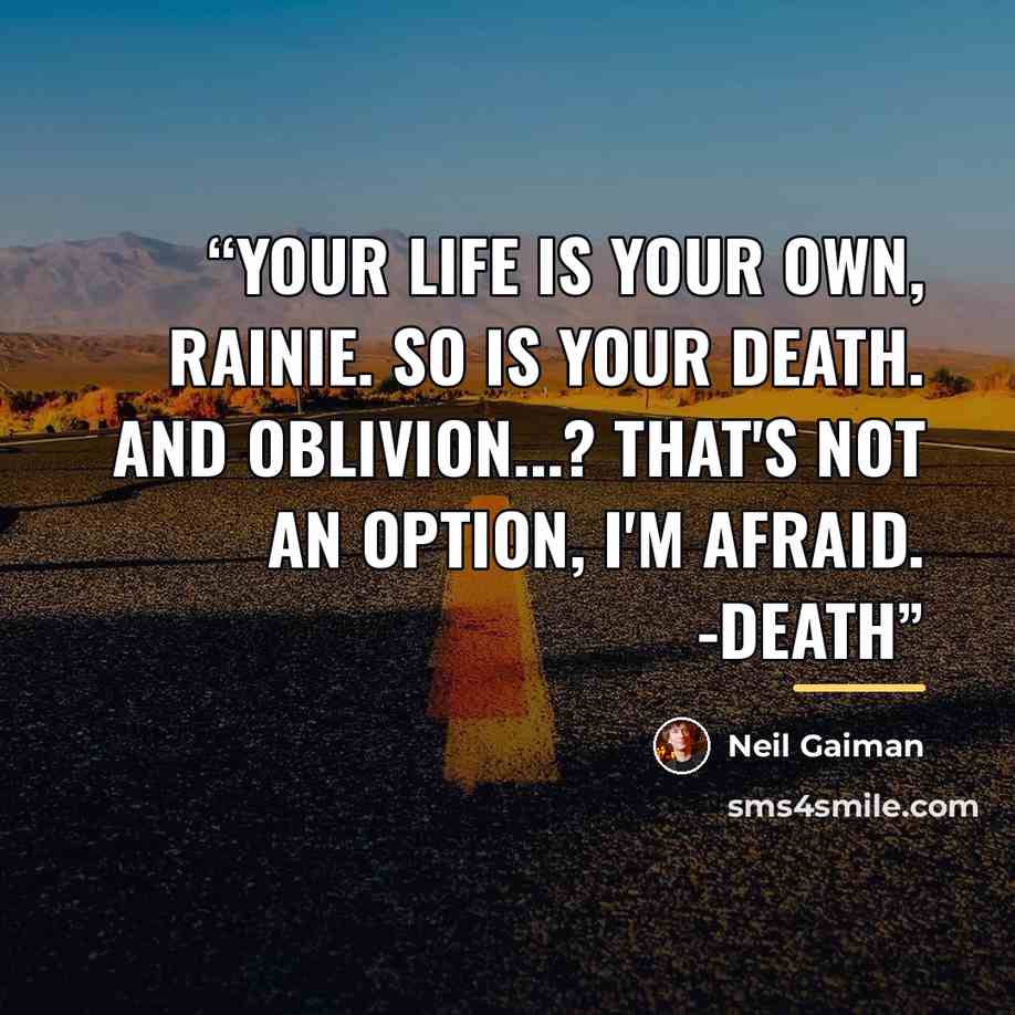 “Your life is your own, Rainie. So is your death. And oblivion...? That's not an option, I'm afraid. -Death” quote by Neil Gaiman