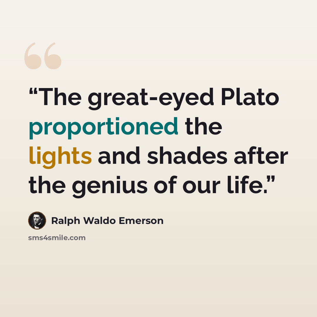 “The great-eyed Plato proportioned the lights and shades after the genius of our life.” quote by Ralph Waldo Emerson